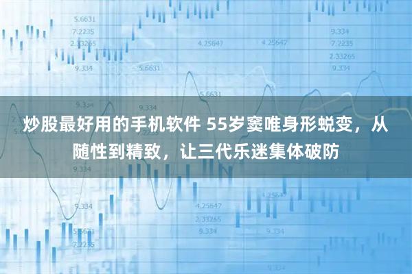 炒股最好用的手机软件 55岁窦唯身形蜕变，从随性到精致，让三代乐迷集体破防
